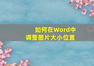 如何在Word中调整图片大小位置