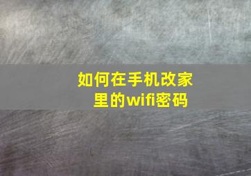 如何在手机改家里的wifi密码