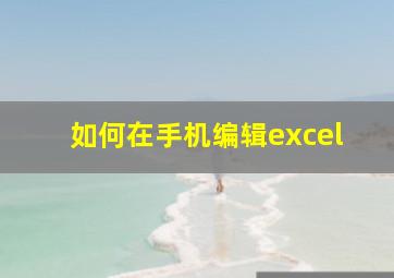 如何在手机编辑excel