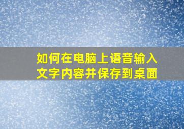 如何在电脑上语音输入文字内容并保存到桌面