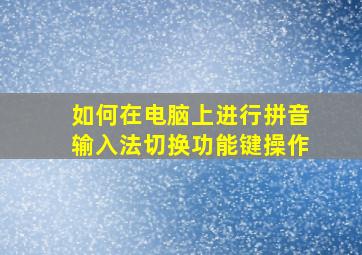 如何在电脑上进行拼音输入法切换功能键操作