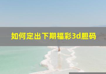 如何定出下期福彩3d胆码