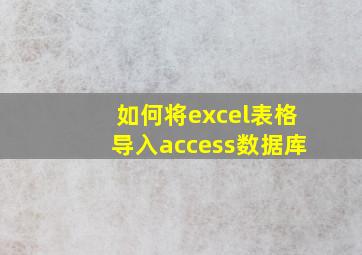 如何将excel表格导入access数据库