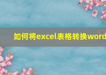 如何将excel表格转换word