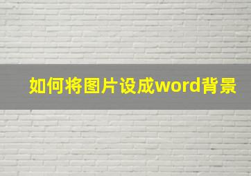 如何将图片设成word背景