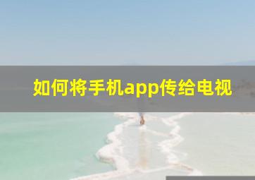 如何将手机app传给电视