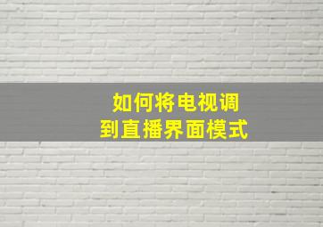 如何将电视调到直播界面模式