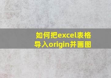 如何把excel表格导入origin并画图