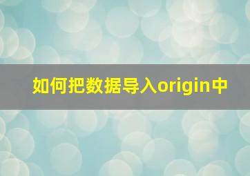 如何把数据导入origin中