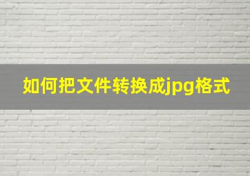 如何把文件转换成jpg格式