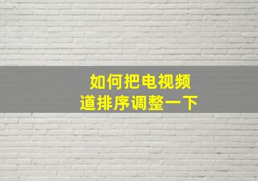 如何把电视频道排序调整一下