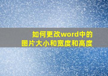 如何更改word中的图片大小和宽度和高度