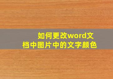 如何更改word文档中图片中的文字颜色