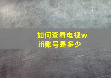 如何查看电视wifi账号是多少