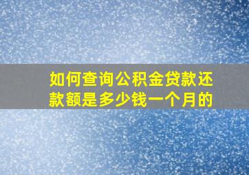 如何查询公积金贷款还款额是多少钱一个月的