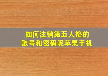 如何注销第五人格的账号和密码呢苹果手机