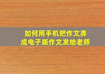 如何用手机把作文弄成电子版作文发给老师