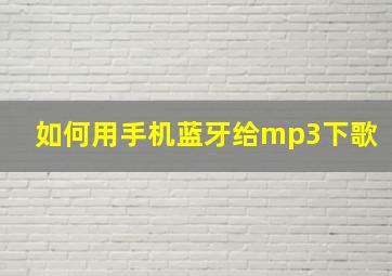 如何用手机蓝牙给mp3下歌