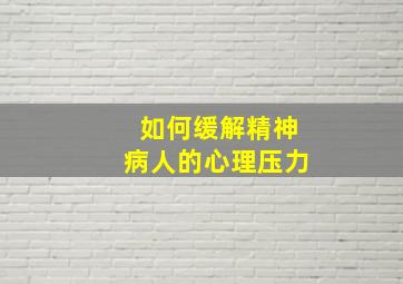 如何缓解精神病人的心理压力