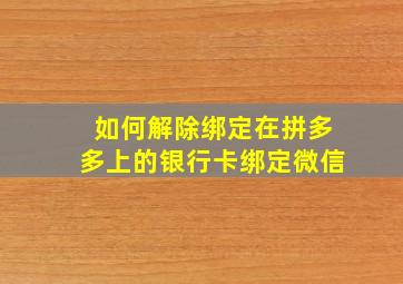 如何解除绑定在拼多多上的银行卡绑定微信