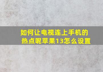 如何让电视连上手机的热点呢苹果13怎么设置