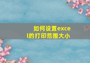 如何设置excel的打印范围大小