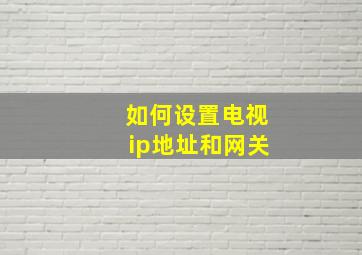 如何设置电视ip地址和网关