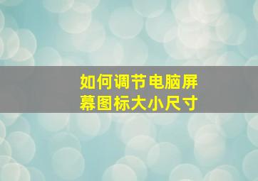 如何调节电脑屏幕图标大小尺寸