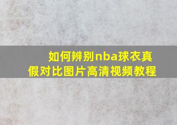 如何辨别nba球衣真假对比图片高清视频教程