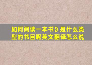 如何阅读一本书》是什么类型的书目呢英文翻译怎么说