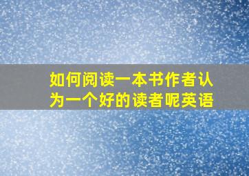 如何阅读一本书作者认为一个好的读者呢英语