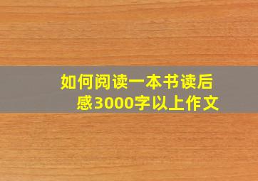 如何阅读一本书读后感3000字以上作文