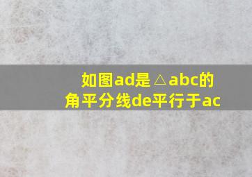 如图ad是△abc的角平分线de平行于ac