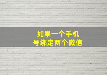 如果一个手机号绑定两个微信