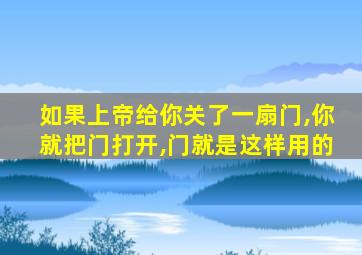 如果上帝给你关了一扇门,你就把门打开,门就是这样用的