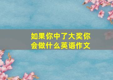 如果你中了大奖你会做什么英语作文