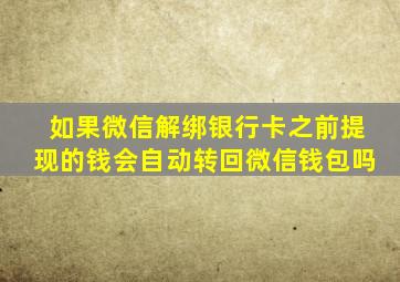 如果微信解绑银行卡之前提现的钱会自动转回微信钱包吗