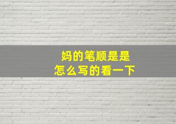 妈的笔顺是是怎么写的看一下