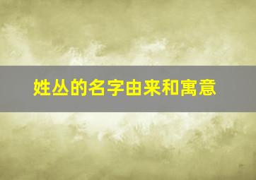 姓丛的名字由来和寓意