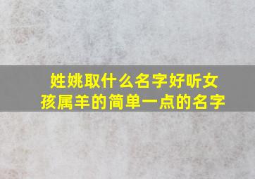 姓姚取什么名字好听女孩属羊的简单一点的名字