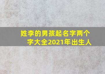 姓李的男孩起名字两个字大全2021年出生人