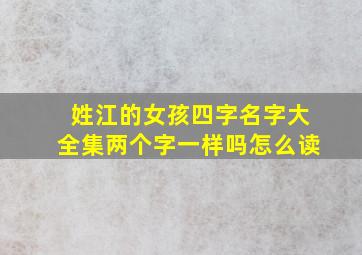 姓江的女孩四字名字大全集两个字一样吗怎么读