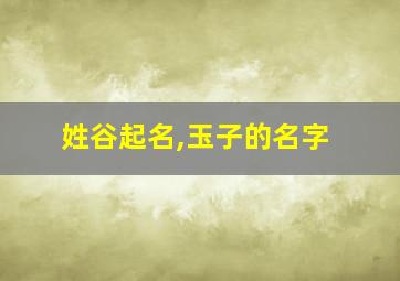 姓谷起名,玉子的名字