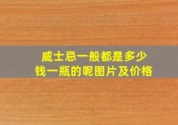 威士忌一般都是多少钱一瓶的呢图片及价格