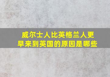 威尔士人比英格兰人更早来到英国的原因是哪些