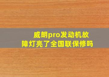 威朗pro发动机故障灯亮了全国联保修吗