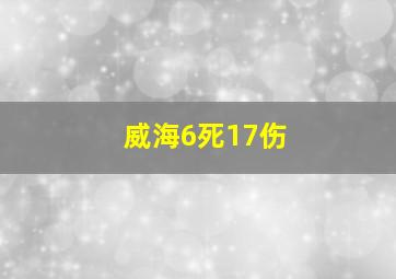 威海6死17伤