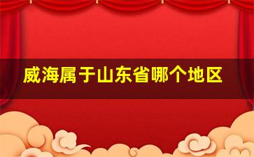 威海属于山东省哪个地区