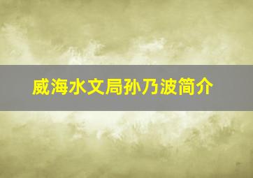 威海水文局孙乃波简介