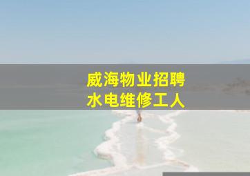 威海物业招聘水电维修工人